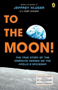 Cover image for To the Moon!: The True Story of the American Heroes on the Apollo 8 Spaceship