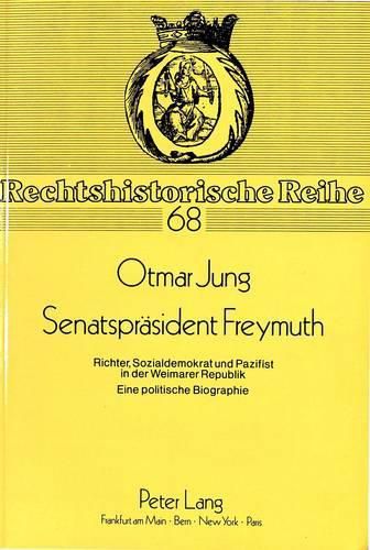 Cover image for Senatspraesident Freymuth: Richter, Sozialdemokrat Und Pazifist in Der Weimarer Republik. Eine Politische Biographie.