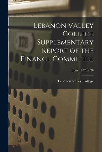 Cover image for Lebanon Valley College Supplementary Report of the Finance Committee; June 1937, v. 26