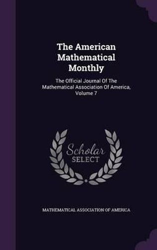 The American Mathematical Monthly: The Official Journal of the Mathematical Association of America, Volume 7