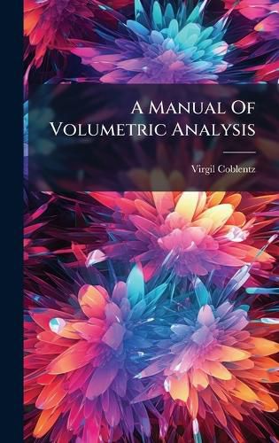 Cover image for A Manual Of Volumetric Analysis