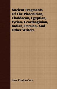 Cover image for Ancient Fragments of the Phoenician, Chaldaean, Egyptian, Tyrian, Ccarthaginian, Indian, Persian, and Other Writers