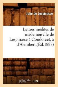 Cover image for Lettres Inedites de Mademoiselle de Lespinasse A Condorcet, A d'Alembert, (Ed.1887)