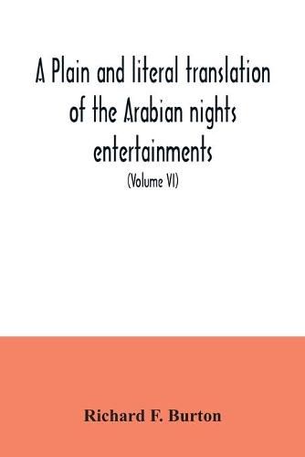 Cover image for A plain and literal translation of the Arabian nights entertainments, now entitled The book of the thousand nights and a night (Volume VI)