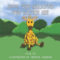 Cover image for Poco, The Giraffe Who Hates His Spots