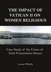 Cover image for The Impact of Vatican II on Women Religious: Case Study of the Union of Irish Presentation Sisters