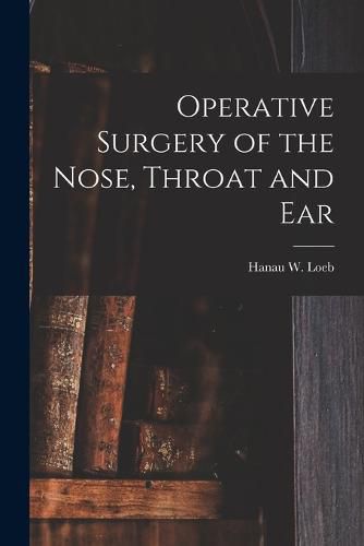 Cover image for Operative Surgery of the Nose, Throat and Ear