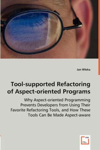 Cover image for Tool-supported Refactoring of Aspect-oriented Programs - Why Aspect-oriented Programming Prevents Developers from Using Their Favorite Refactoring Tools, and How These Tools Can Be Made Aspect-aware