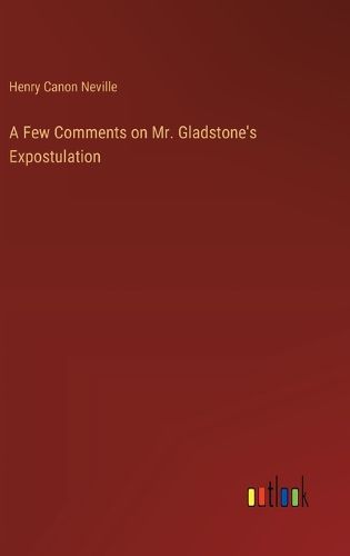 Cover image for A Few Comments on Mr. Gladstone's Expostulation