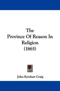 Cover image for The Province Of Reason In Religion (1865)