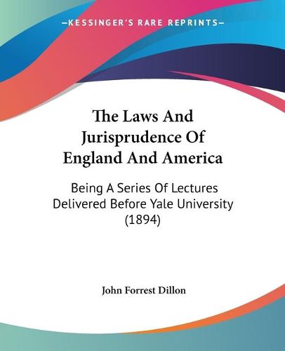 Cover image for The Laws and Jurisprudence of England and America: Being a Series of Lectures Delivered Before Yale University (1894)