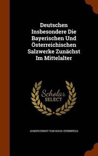 Cover image for Deutschen Insbesondere Die Bayerischen Und Osterreichischen Salzwerke Zunachst Im Mittelalter