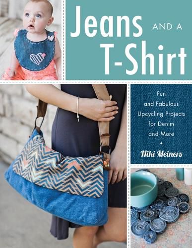 Cover image for Jeans and a T-Shirt: Fun and Fabulous Upcycling Projects for Denim and More