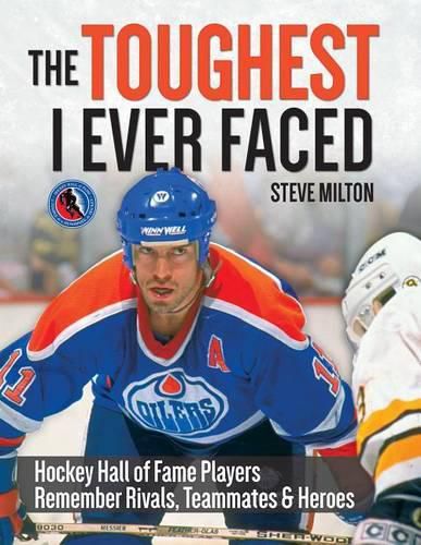 Cover image for The Toughest I Ever Faced: Hockey Hall of Fame Players Remember Rivals, Teammates and Heroes