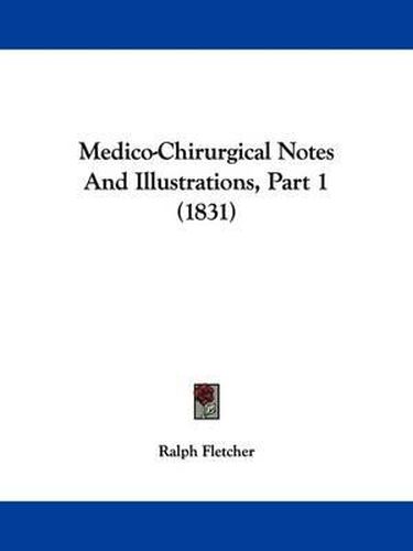 Cover image for Medico-Chirurgical Notes And Illustrations, Part 1 (1831)