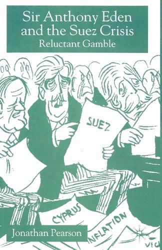 Sir Anthony Eden and the Suez Crisis: Reluctant Gamble