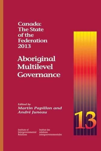 Canada: The State of the Federation 2013: Aboriginal Multilevel Governance