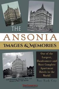 Cover image for The Ansonia Images & Memories: One of the Largest, Handsomest and Most Complete Apartment Hotels in the World!