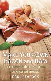 Cover image for Make your own bacon and ham and other salted, smoked and cured meats