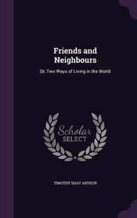 Cover image for Friends and Neighbours: Or, Two Ways of Living in the World