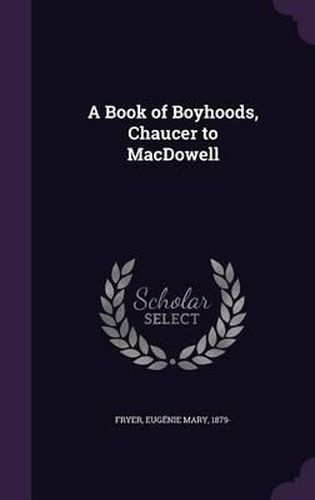 Cover image for A Book of Boyhoods, Chaucer to MacDowell