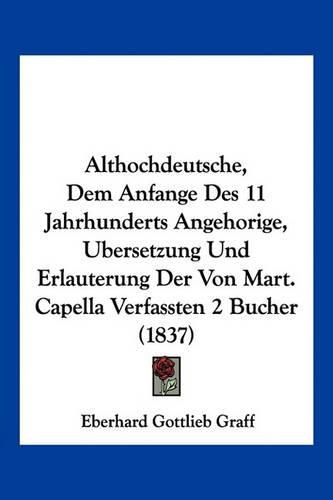 Althochdeutsche, Dem Anfange Des 11 Jahrhunderts Angehorige, Ubersetzung Und Erlauterung Der Von Mart. Capella Verfassten 2 Bucher (1837)