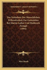 Cover image for Das Verhaltnis Der Menschlichen Willensfreiheit Zur Gotteslehre Bei Martin Luther Und Huldreich Zwingli (1894)