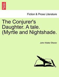 Cover image for The Conjurer's Daughter. a Tale. (Myrtle and Nightshade.