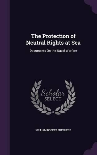 Cover image for The Protection of Neutral Rights at Sea: Documents on the Naval Warfare