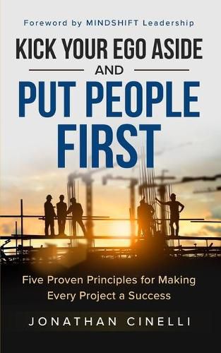 Cover image for Kick Your Ego Aside and Put People First: Five Proven Principles for Making Every Project a Success