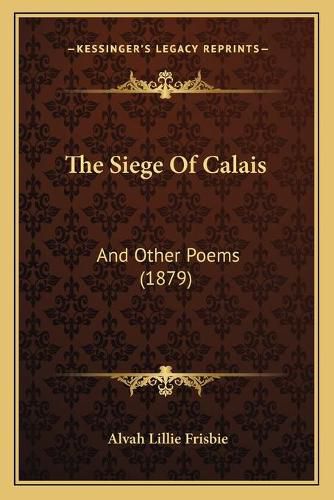 Cover image for The Siege of Calais: And Other Poems (1879)