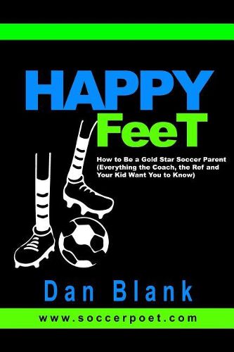 Cover image for HAPPY FEET - How to Be a Gold Star Soccer Parent: (Everything the Coach, the Ref and Your Kid Want You to Know)