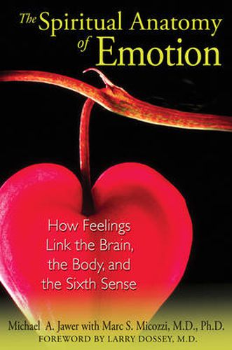 The Spiritual Anatomy of Emotion: How Feelings Link the Brain, the Body, and the Sixth Sense