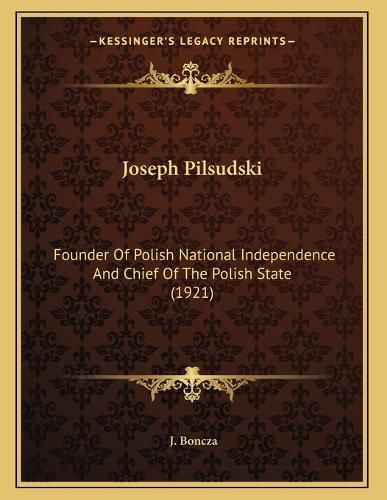 Cover image for Joseph Pilsudski: Founder of Polish National Independence and Chief of the Polish State (1921)