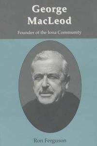 Cover image for George MacLeod: Founder of the Iona Community - A Biography