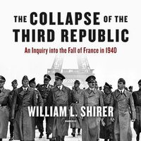 Cover image for The Collapse of the Third Republic Lib/E: An Inquiry Into the Fall of France in 1940