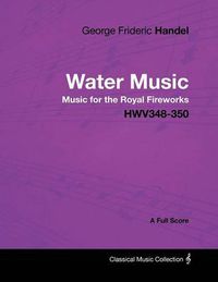 Cover image for George Frideric Handel - Water Music - Music for the Royal Fireworks - HWV348-350 - A Full Score