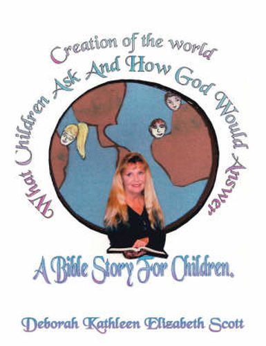 Creation of the World What Children Ask and How God Would Answer: A Bible Story for Children