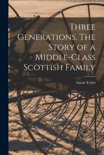 Cover image for Three Generations. The Story of a Middle-class Scottish Family