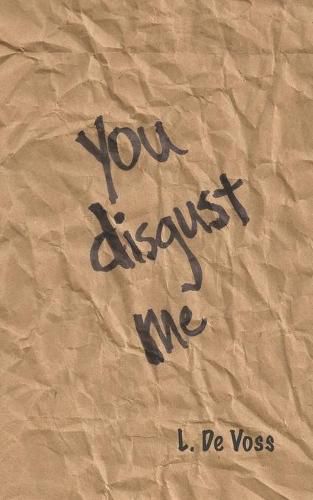 Cover image for You Disgust Me: A Collection Of Poems