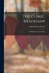 Cover image for The Comic Bradshaw; Or, Bubbles From the Boiler