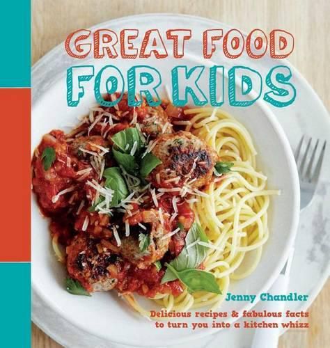 Great Food for Kids: Delicious Recipes and Fabulous Facts to Turn You Into a Kitchen Whiz