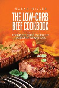 Cover image for The Low-Carb Beef Cookbook: A Complete Guide to Healthy Eating for Weight Loss