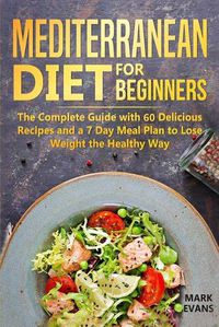 Cover image for Mediterranean Diet for Beginners: The Complete Guide with 60 Delicious Recipes and a 7-Day Meal Plan to Lose Weight the Healthy Way