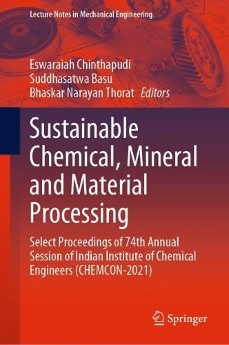 Cover image for Sustainable Chemical, Mineral and Material Processing: Select proceedings of 74th Annual Session of Indian Institute of Chemical Engineers (CHEMCON-2021)