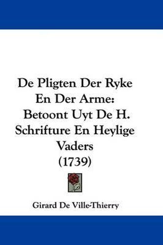 Cover image for de Pligten Der Ryke En Der Arme: Betoont Uyt de H. Schrifture En Heylige Vaders (1739)