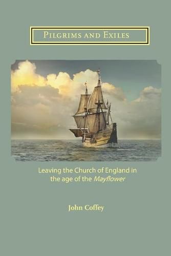 Cover image for Pilgrims and Exiles: Leaving the Church of England in the age of the Mayflower