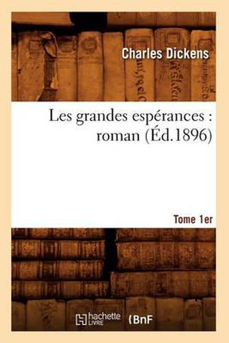 Cover image for Les Grandes Esperances: Roman. Tome 1er (Ed.1896)