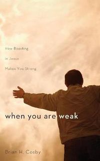 Cover image for When You Are Weak: How Boasting in Jesus Makes You Strong