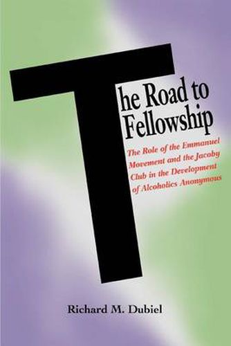 Cover image for The Road to Fellowship: The Role of the Emmanuel Movement and the Jacoby Club in the Development of Alcoholics Anonymous